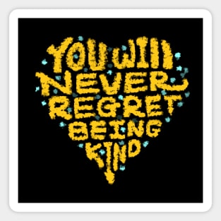 YOU WILL NEVER REGRET BEING KIND Magnet